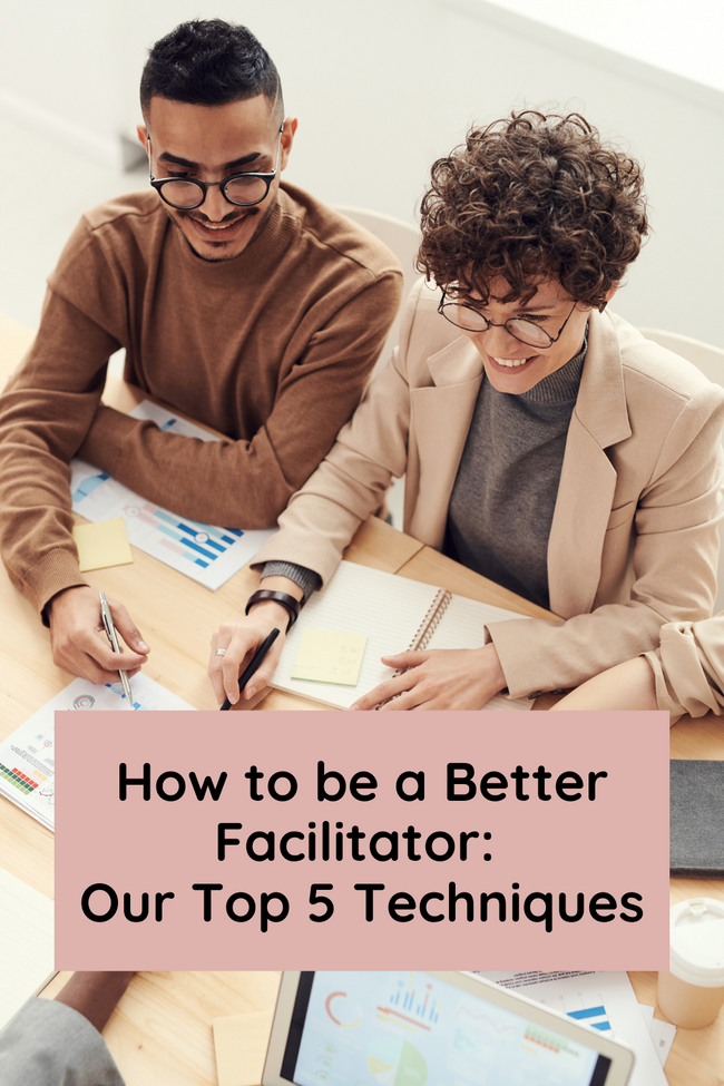 How to be a Better Facilitator: Our Top 5 Techniques